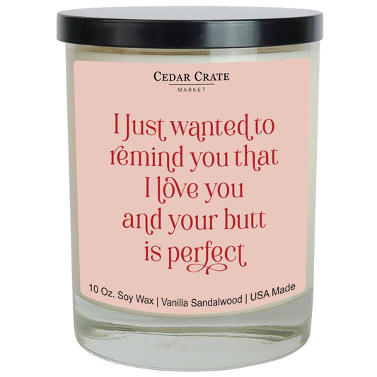 I Just Wanted To Remind You That I Love You And Your Butt Is